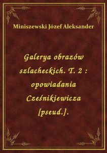 Galerya obrazów szlacheckich. T. 2 : opowiadania Cześnikiewicza [pseud.].