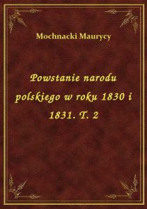 Powstanie narodu polskiego w roku 1830 i 1831. T. 2