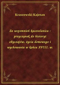 Ze wspomnień kasztelanica : przyczynek do historyi obyczajów, życia domowego i wychowania w końcu XV