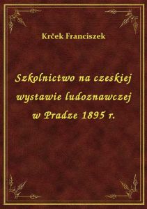 Szkolnictwo na czeskiej wystawie ludoznawczej w Pradze 1895 r.
