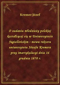 O zadaniu młodzieży polskiej kształcącej się w Uniwersytecie Jagiellońskim : mowa rektora uniwersyte