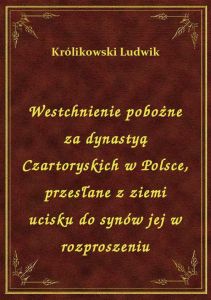 Westchnienie pobożne za dynastyą Czartoryskich w Polsce, przesłane z ziemi ucisku do synów jej w roz
