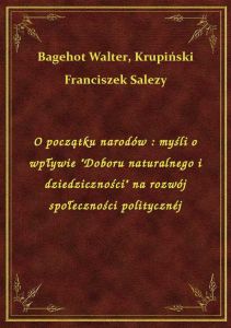 O początku narodów : myśli o wpływie \Doboru naturalnego i dziedziczności\ na rozwój społeczności