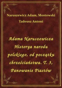Adama Naruszewicza Historya narodu polskiego, od początku chrześciaństwa. T. 3, Panowanie Piastów
