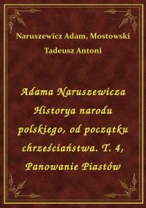 Adama Naruszewicza Historya narodu polskiego, od początku chrześciaństwa. T. 4, Panowanie Piastów