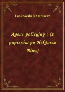 Agent policyjny : (z papierów po Hektorze Blau)
