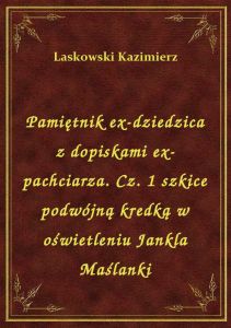 Pamiętnik ex-dziedzica z dopiskami ex-pachciarza. Cz. 1 szkice podwójną kredką w oświetleniu Jankla