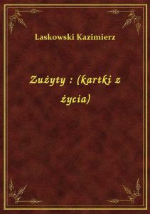 Zużyty : (kartki z życia)