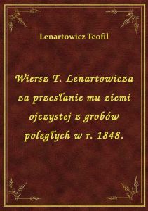 Wiersz T. Lenartowicza za przesłanie mu ziemi ojczystej z grobów poległych w r. 1848.