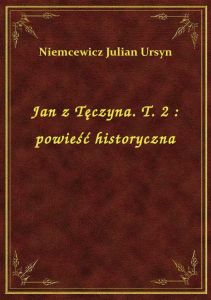 Jan z Tęczyna. T. 2 : powieść historyczna