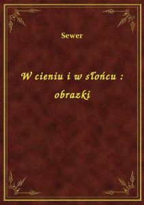 W cieniu i w słońcu : obrazki