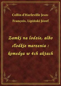 Zamki na lodzie, albo słodkie marzenia : komedya w 4ch aktach