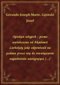 Opiekun ubogich : pismo uwieńczone od Akademii Liońskiéy jako odpowiedź na podane przez nią do rozwi