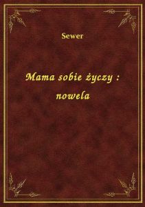 Mama sobie życzy : nowela