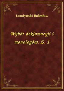 Wybór deklamacyji i monologów. Z. 1