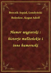 Humor węgierski : historje małżeńskie i inne humoreski