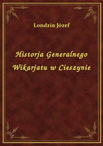 Historja Generalnego Wikarjatu w Cieszynie