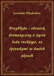 Przybłęda : obrazek dramatyczny z życia ludu ruskiego, ze śpiewkami w dwóch aktach