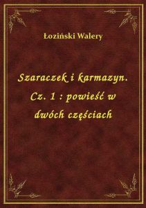Szaraczek i karmazyn. Cz. 1 : powieść w dwóch częściach