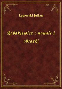Robakiewicz : nowele i obrazki