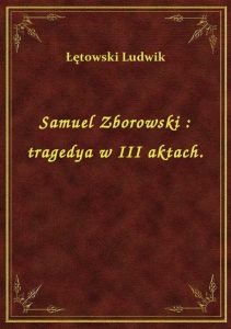 Samuel Zborowski : tragedya w III aktach.