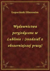 Wydawnictwa peryjodyczne w Lublinie : (rozdział z obszerniejszej pracy)