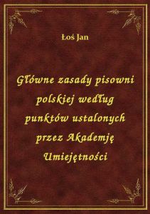 Główne zasady pisowni polskiej według punktów ustalonych przez Akademję Umiejętności