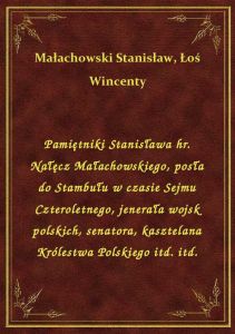 Pamiętniki Stanisława hr. Nałęcz Małachowskiego, posła do Stambułu w czasie Sejmu Czteroletnego, jen