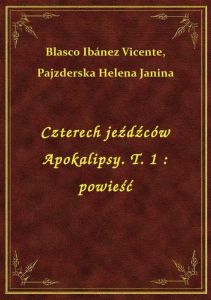 Czterech jeźdźców Apokalipsy. T. 1 : powieść