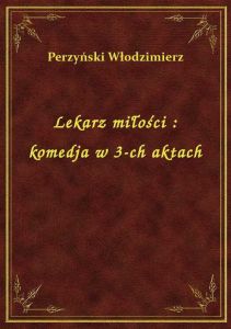 Lekarz miłości : komedja w 3-ch aktach