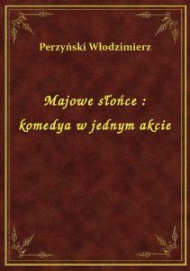 Majowe słońce : komedya w jednym akcie