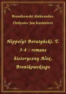Hippolyt Boratyński. T. 3-4 : romans historyczny Alex. Bronikowskiego