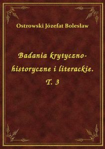 Badania krytyczno-historyczne i literackie. T. 3
