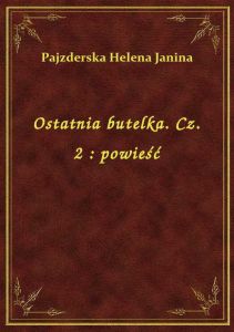 Ostatnia butelka. Cz. 2 : powieść