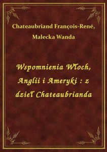 Wspomnienia Włoch, Anglii i Ameryki : z dzieł Chateaubrianda