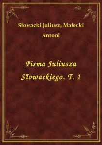 Pisma Juliusza Słowackiego. T. 1