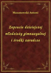 Zepsucie dzisiejszej młodzieży gimnazyalnej i środki zaradcze