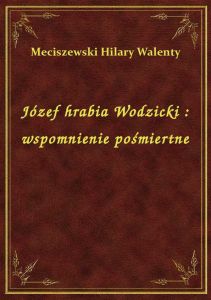 Józef hrabia Wodzicki : wspomnienie pośmiertne