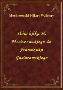 Słów kilka H. Meciszewskiego do Franciszka Gąsiorowskiego