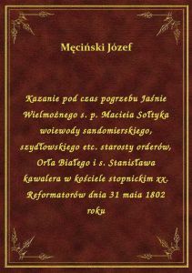 Kazanie pod czas pogrzebu Jaśnie Wielmożnego s. p. Macieia Sołtyka woiewody sandomierskiego, szydłow