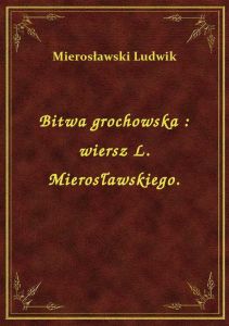 Bitwa grochowska : wiersz L. Mierosławskiego.