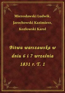 Bitwa warszawska w dniu 6 i 7 września 1831 r. T. 1