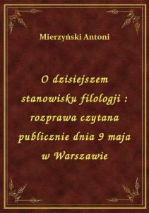 O dzisiejszem stanowisku filologji : rozprawa czytana publicznie dnia 9 maja w Warszawie