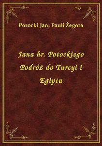 Jana hr. Potockiego Podróż do Turcyi i Egiptu