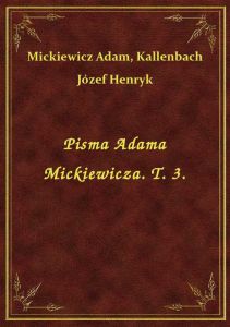 Pisma Adama Mickiewicza. T. 3.