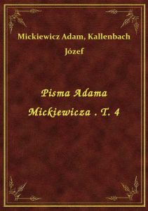 Pisma Adama Mickiewicza . T. 4