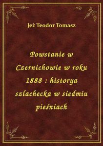 Powstanie w Czernichowie w roku 1888 : historya szlachecka w siedmiu pieśniach