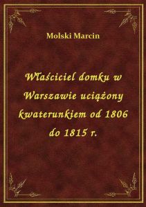 Właściciel domku w Warszawie uciążony kwaterunkiem od 1806 do 1815 r.