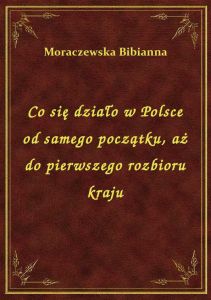 Co się działo w Polsce od samego początku, aż do pierwszego rozbioru kraju