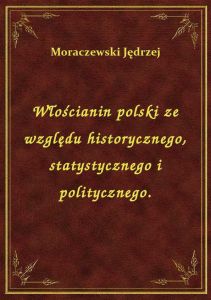 Włościanin polski ze względu historycznego, statystycznego i politycznego.